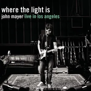 Where the Light Is: John Mayer Live In Los Angeles by John Mayer
